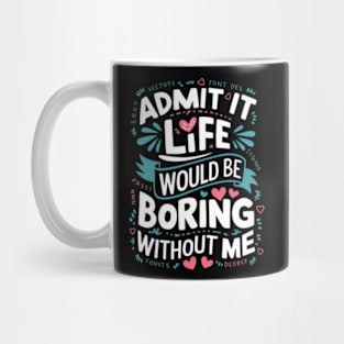 It Life Would Be Boring Without Me Mug